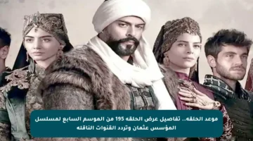 موعد الحلقة.. تفاصيل عرض الحلقة 195 من الموسم السابع لمسلسل المؤسس عثمان وتردد القنوات الناقلة